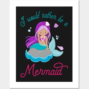 I Would Rather Be A Mermaid - Mermaid Princess Posters and Art